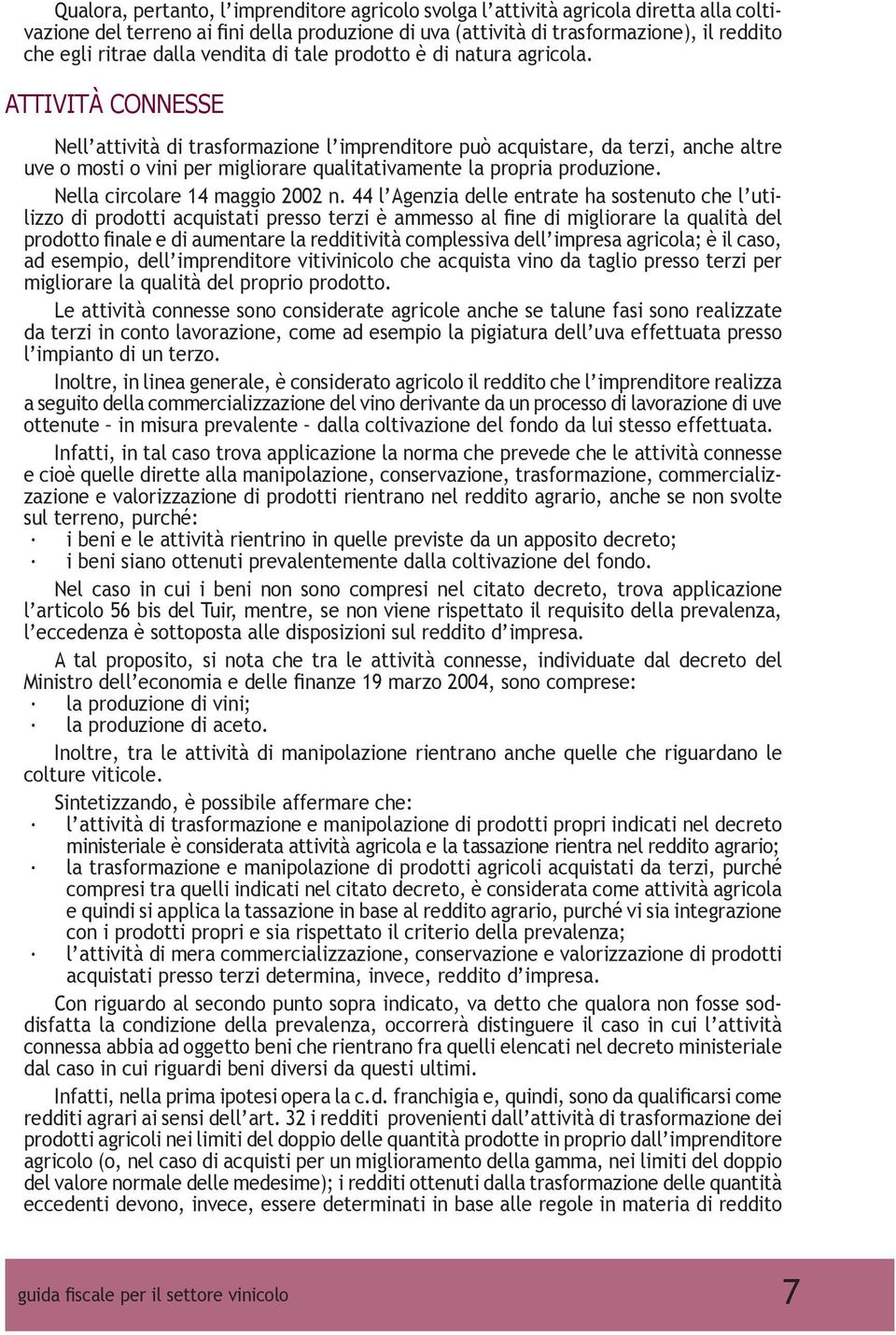 ATTIVITÀ CONNESSE Nell attività di trasformazione l imprenditore può acquistare, da terzi, anche altre uve o mosti o vini per migliorare qualitativamente la propria produzione.