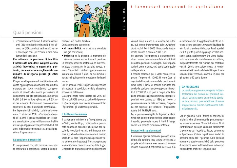 Per ottenere la pensione di inabilità l interessato non deve svolgere alcuna attività lavorativa: è necessaria, pertanto, la cancellazione dagli elenchi nominativi di categoria presso gli uffici dell