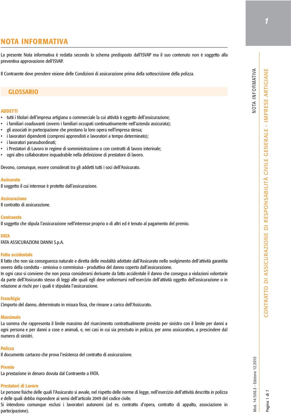 GLOSSARIO ADDETTI tutti i titolari dell impresa artigiana o commerciale la cui attività è oggetto dell assicurazione; i familiari coadiuvanti (ovvero i familiari occupati continuativamente nell