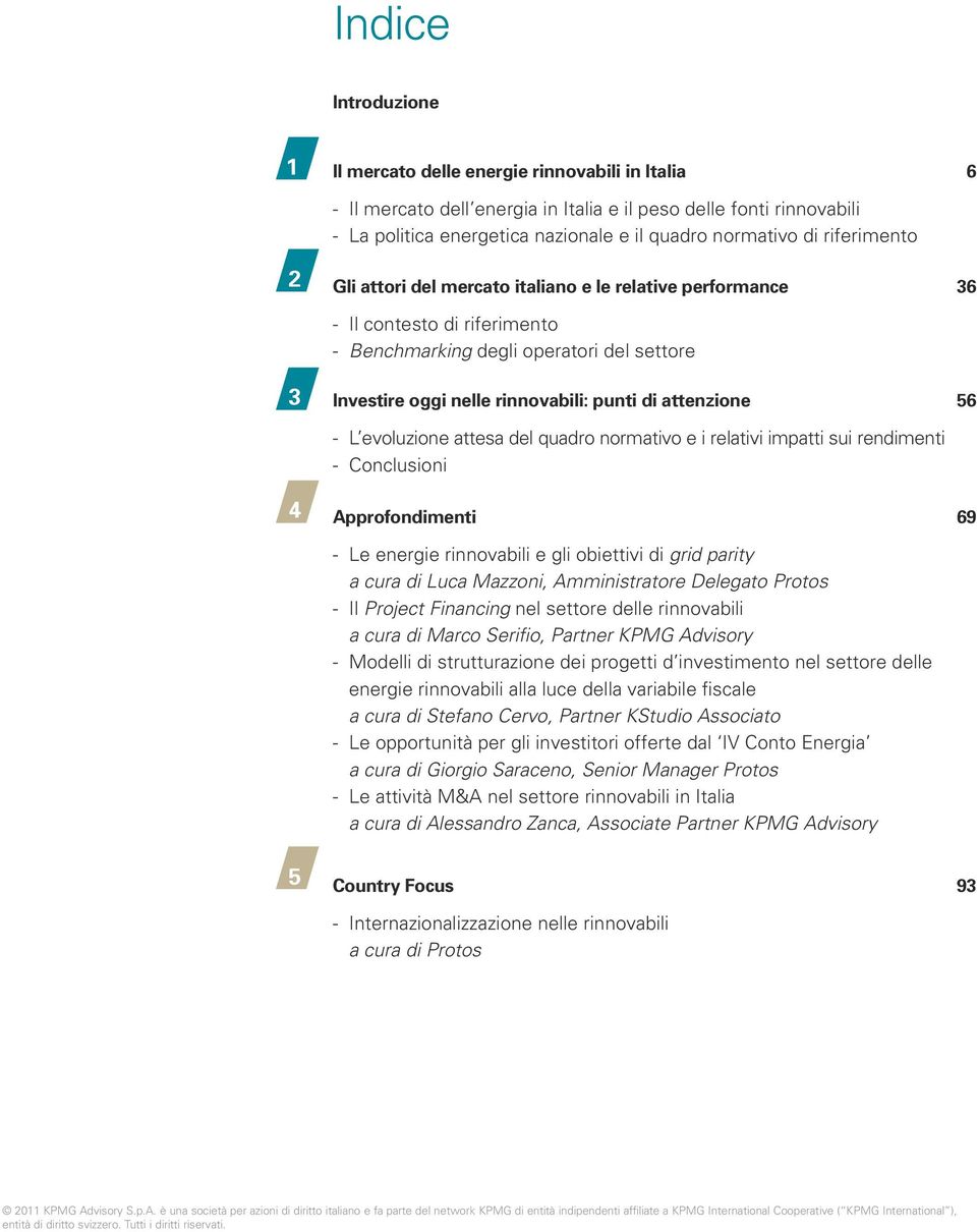 attenzione 56 - L evoluzione attesa del quadro normativo e i relativi impatti sui rendimenti - Conclusioni 4 Approfondimenti 69 - Le energie rinnovabili e gli obiettivi di grid parity a cura di Luca