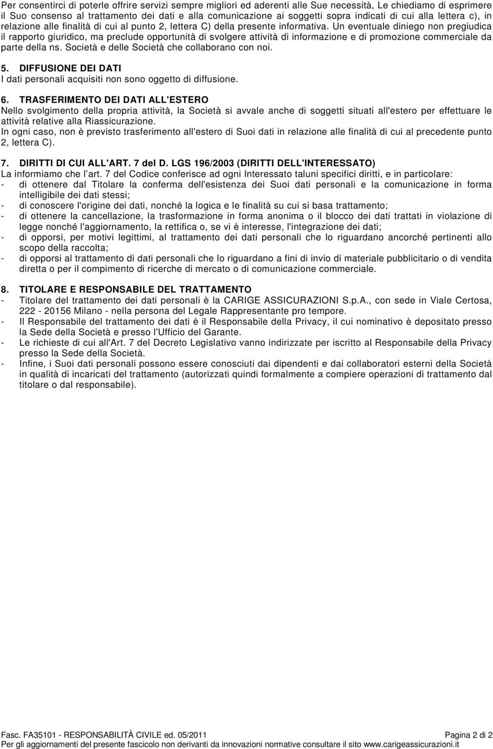 Un eventuale diniego non pregiudica il rapporto giuridico, ma preclude opportunità di svolgere attività di informazione e di promozione commerciale da parte della ns.