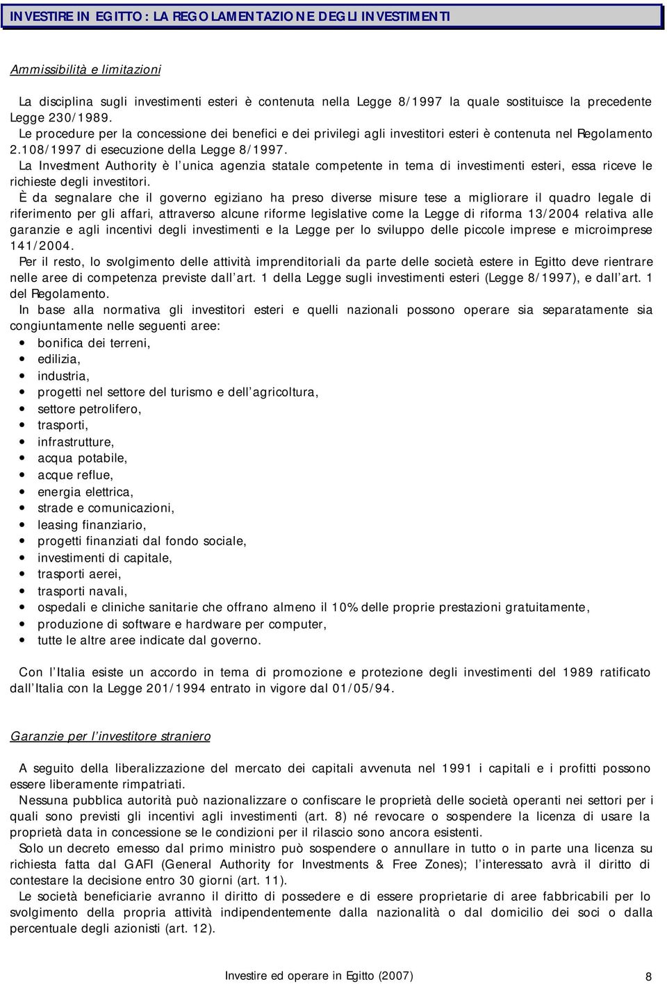 La Investment Authority è l unica agenzia statale competente in tema di investimenti esteri, essa riceve le richieste degli investitori.