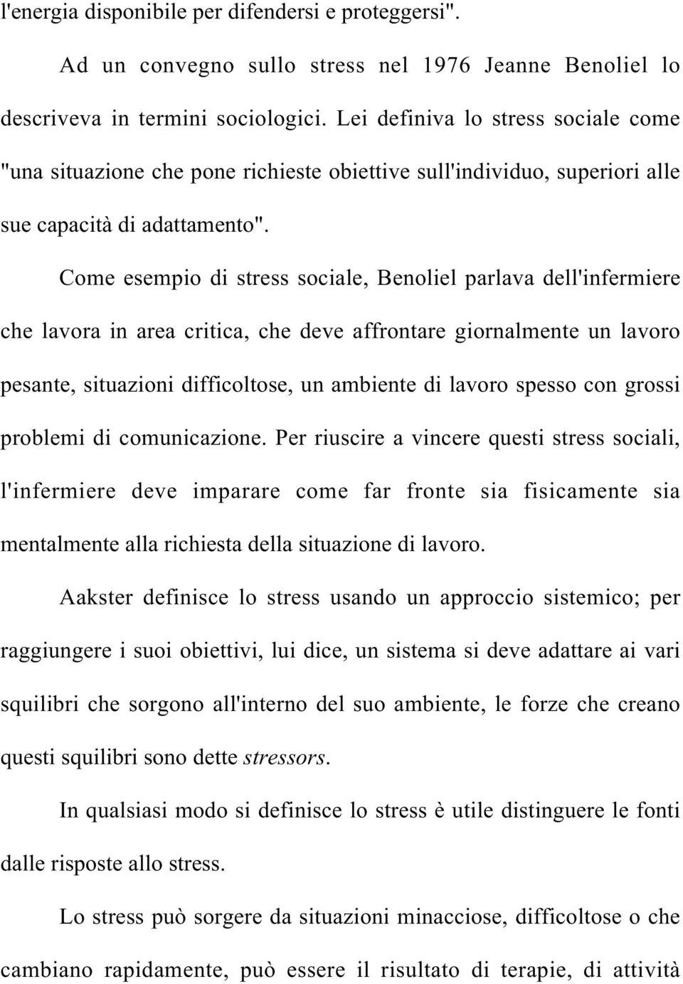 Come esempio di stress sociale, Benoliel parlava dell'infermiere che lavora in area critica, che deve affrontare giornalmente un lavoro pesante, situazioni difficoltose, un ambiente di lavoro spesso