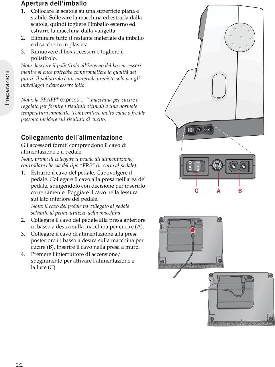 expression macchina per cucire è regolata per fornire i risultati ottimali a una normale Collegamento dell alimentazione Gli accessori forniti comprendono il cavo di alimentazione e il pedale.