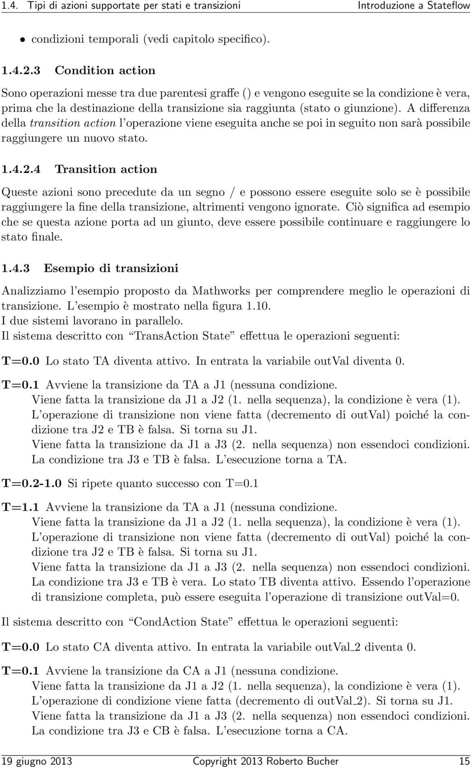 A differenza della transition action l operazione viene eseguita anche se poi in seguito non sarà possibile raggiungere un nuovo stato. 1.4.2.