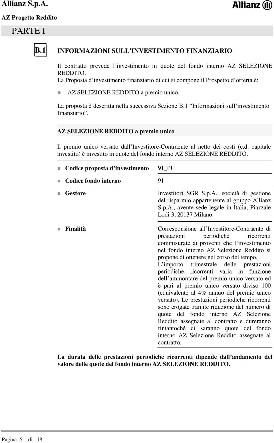 1 Informazioni sull investimento finanziario. AZ SELEZIONE REDDITO a premio unico Il premio unico versato dall Investitore-Contraente al netto dei costi (c.d. capitale investito) è investito in quote del fondo interno AZ SELEZIONE REDDITO.