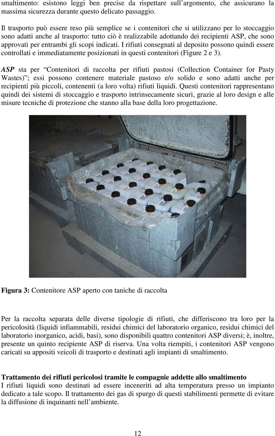 approvati per entrambi gli scopi indicati. I rifiuti consegnati al deposito possono quindi essere controllati e immediatamente posizionati in questi contenitori (Figure 2 e 3).