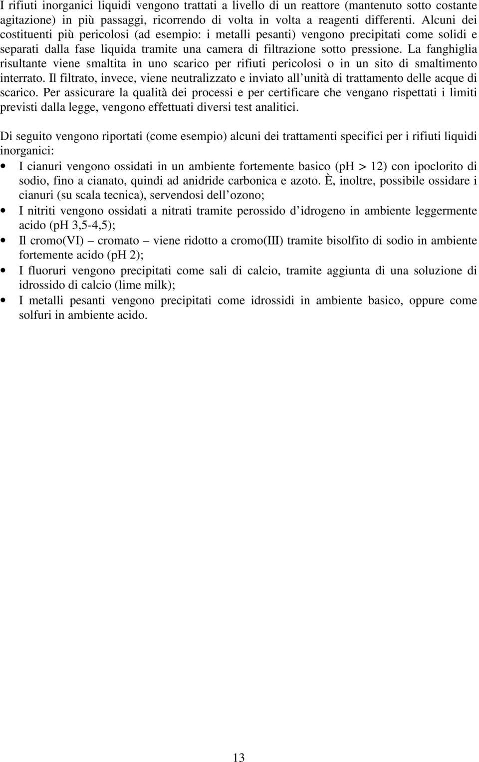 La fanghiglia risultante viene smaltita in uno scarico per rifiuti pericolosi o in un sito di smaltimento interrato.