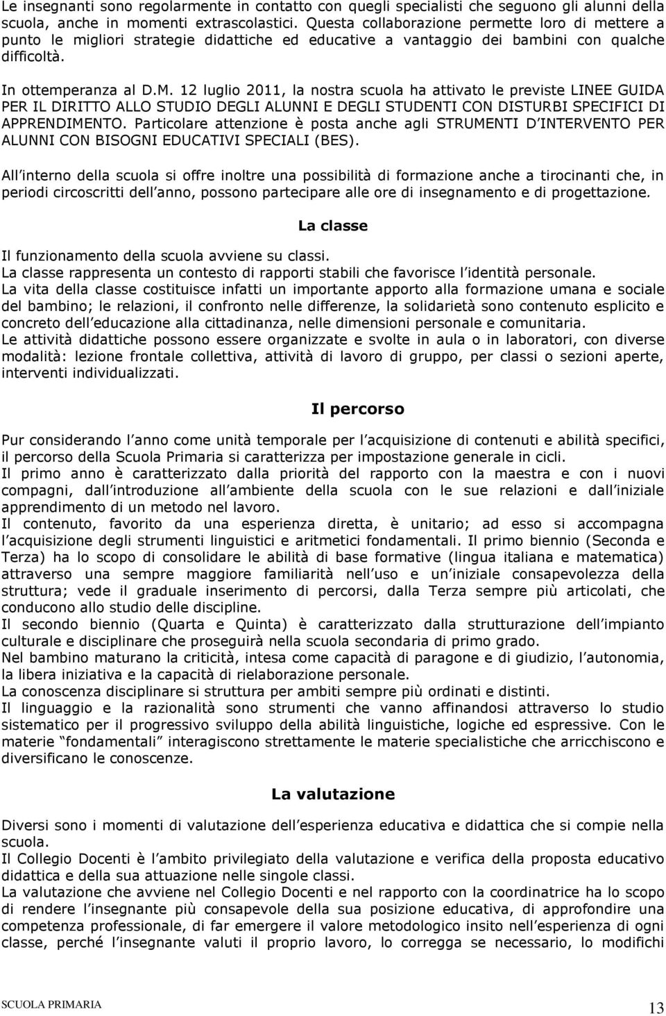 12 luglio 2011, la nostra scuola ha attivato le previste LINEE GUIDA PER IL DIRITTO ALLO STUDIO DEGLI ALUNNI E DEGLI STUDENTI CON DISTURBI SPECIFICI DI APPRENDIMENTO.