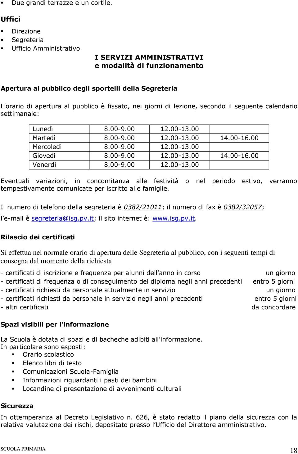 fissato, nei giorni di lezione, secondo il seguente calendario settimanale: Lunedì 8.00-9.00 12.00-13.00 Martedì 8.00-9.00 12.00-13.00 14.00-16.00 Mercoledì 8.00-9.00 12.00-13.00 Giovedì 8.00-9.00 12.00-13.00 14.00-16.00 Venerdì 8.