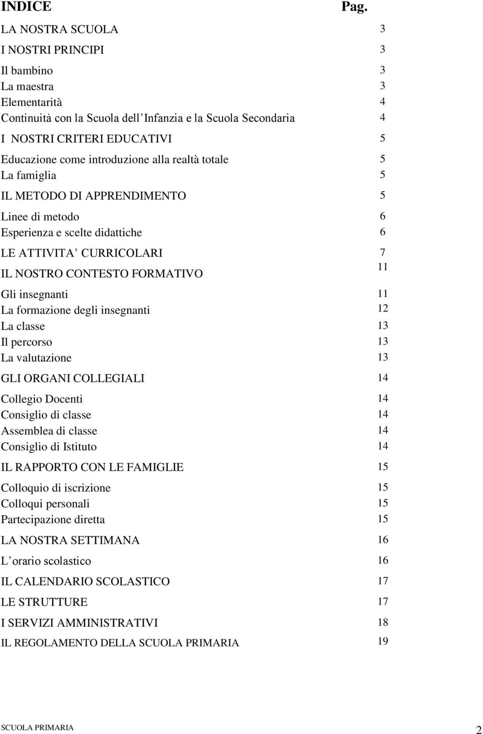 introduzione alla realtà totale 5 La famiglia 5 IL METODO DI APPRENDIMENTO 5 Linee di metodo 6 Esperienza e scelte didattiche 6 LE ATTIVITA CURRICOLARI IL NOSTRO CONTESTO FORMATIVO Gli insegnanti La