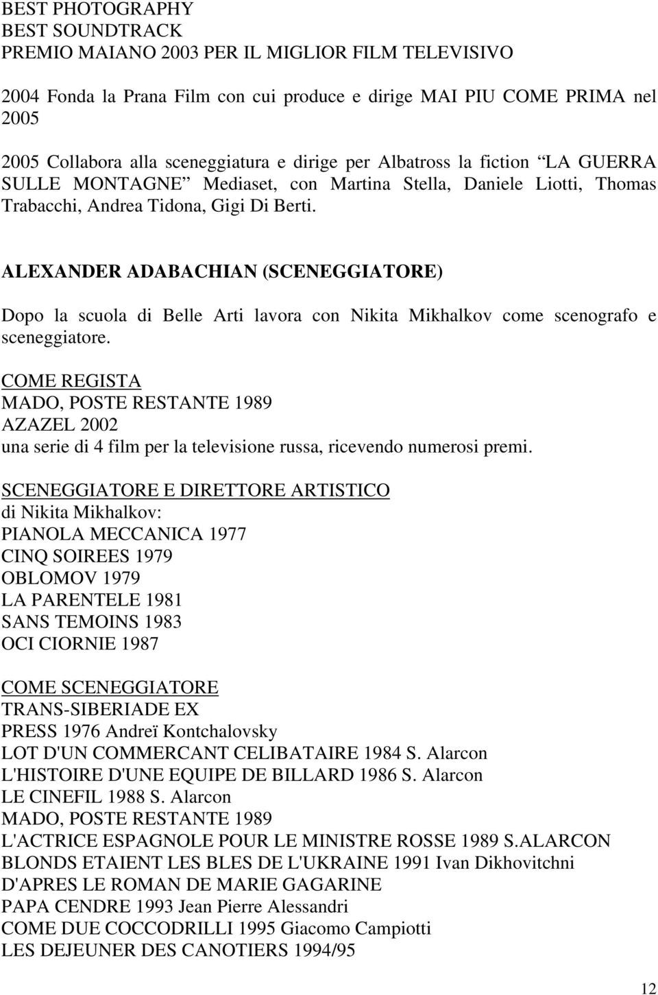 ALEXANDER ADABACHIAN (SCENEGGIATORE) Dopo la scuola di Belle Arti lavora con Nikita Mikhalkov come scenografo e sceneggiatore.