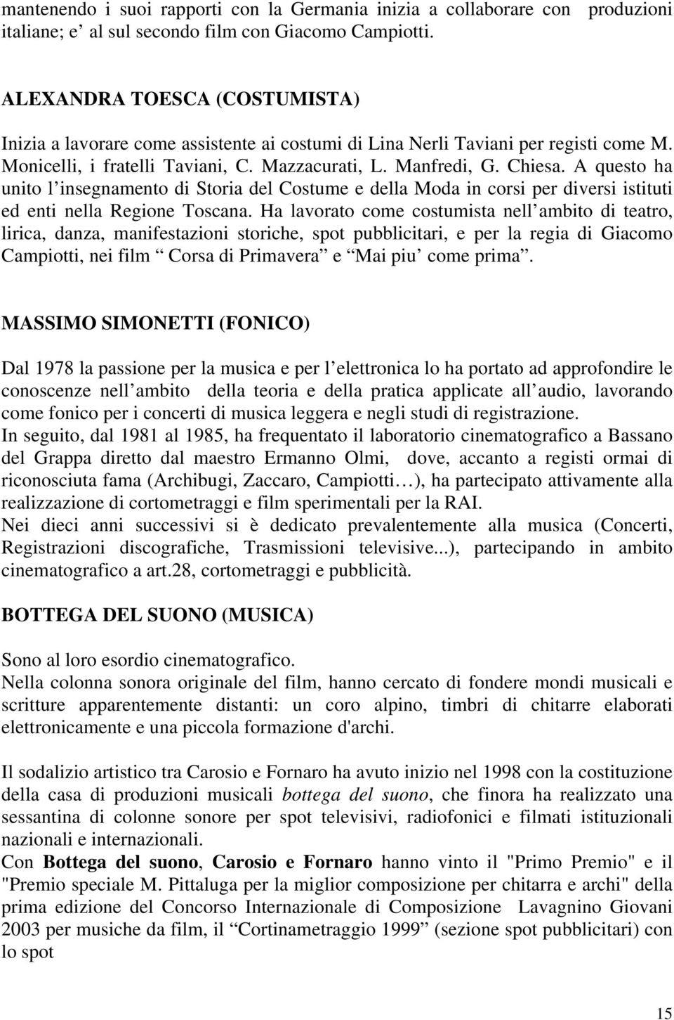 A questo ha unito l insegnamento di Storia del Costume e della Moda in corsi per diversi istituti ed enti nella Regione Toscana.