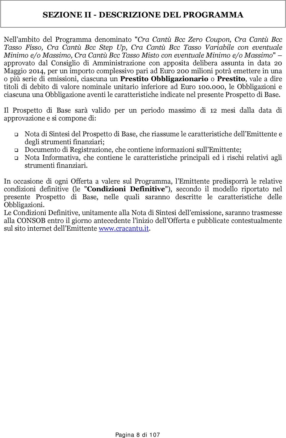 complessivo pari ad Euro 200 milioni potrà emettere in una o più serie di emissioni, ciascuna un Prestito Obbligazionario o Prestito, vale a dire titoli di debito di valore nominale unitario