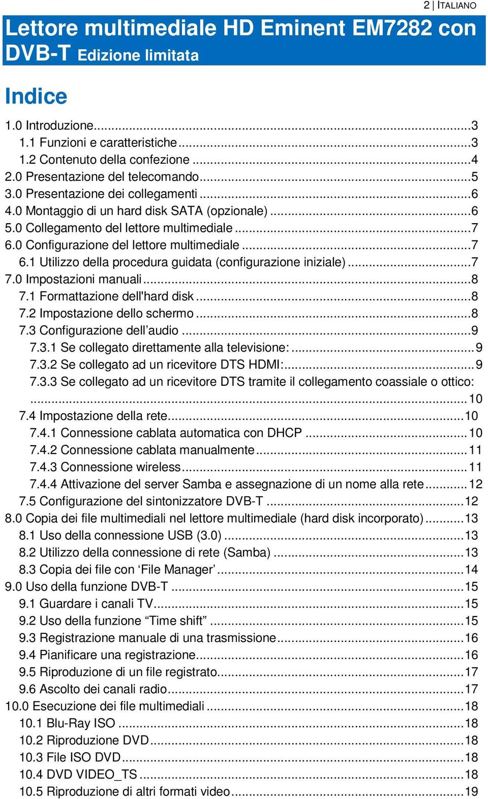 0 Configurazione del lettore multimediale... 7 6.1 Utilizzo della procedura guidata (configurazione iniziale)... 7 7.0 Impostazioni manuali... 8 7.1 Formattazione dell'hard disk... 8 7.2 Impostazione dello schermo.