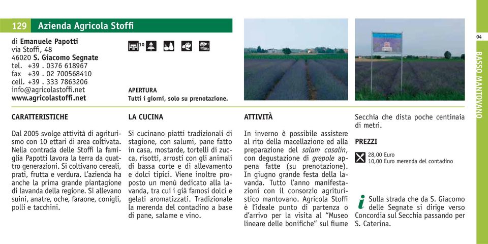 Si coltivano cereali, prati, frutta e verdura. L azienda ha anche la prima grande piantagione di lavanda della regione. Si allevano suini, anatre, oche, faraone, conigli, polli e tacchini.