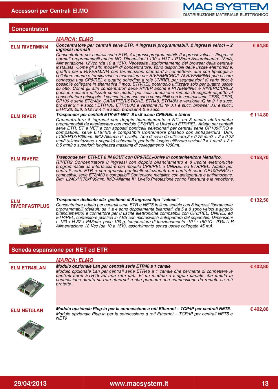 programmabili, 2 ingressi veloci 2ingressi normali programmabili anche NC. Dimensioni L130 x H37 x P38mm.Assorbimento: 18mA, Alimentazione 12Vcc (da 10 a 15V).