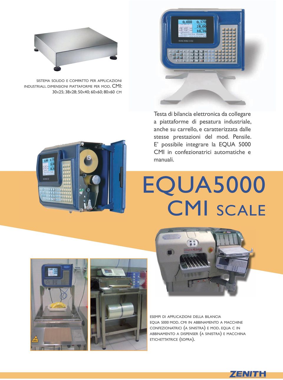 caratterizzata dalle stesse prestazioni del mod. Pensile. E possibile integrare la EQUA 5000 CMI in confezionatrici automatiche e manuali.