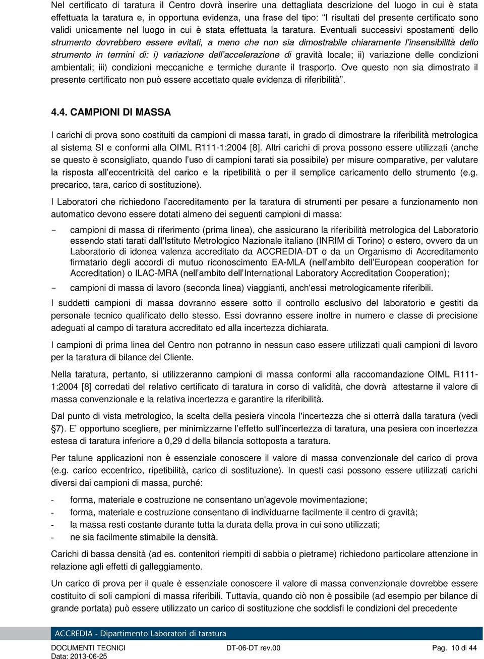 Eventuali successivi spostamenti dello strumento dovrebbero essere evitati, a meno che non sia dimostrabile chiaramente l insensibilità dello strumento in termini di: i) variazione dell accelerazione