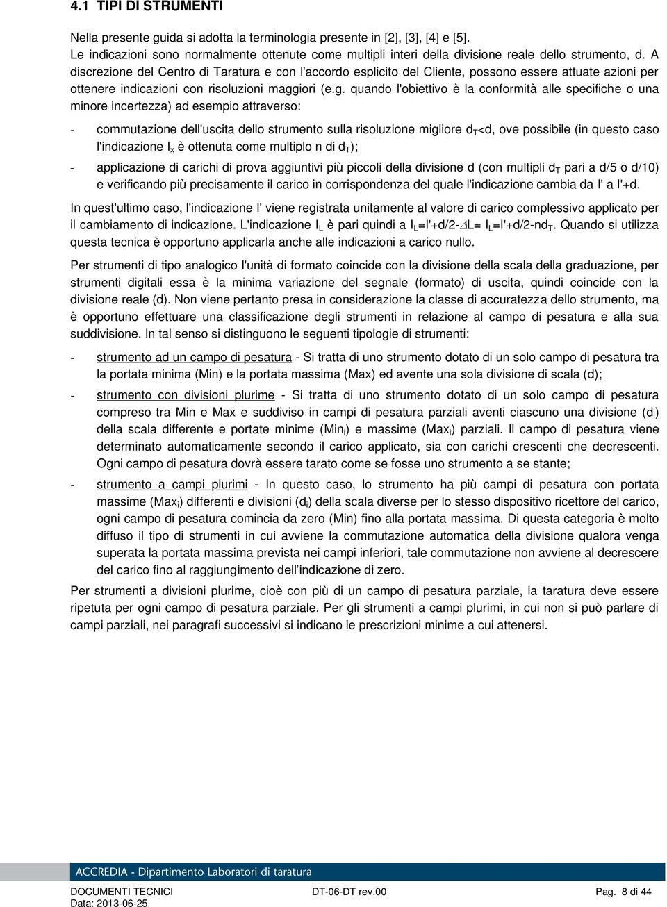 A discrezione del Centro di Taratura e con l'accordo esplicito del Cliente, possono essere attuate azioni per ottenere indicazioni con risoluzioni magg