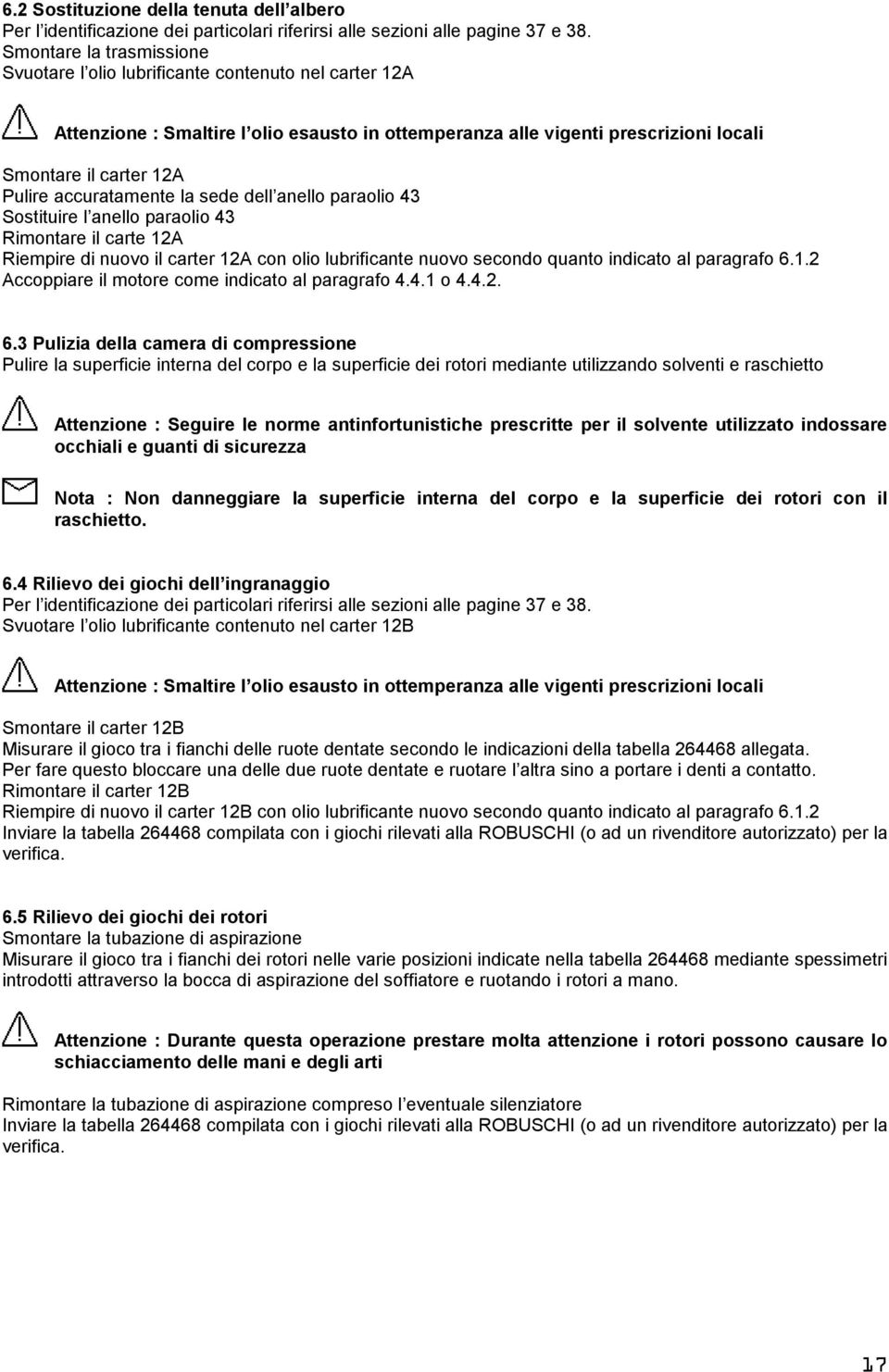 accuratamente la sede dell anello paraolio 43 Sostituire l anello paraolio 43 Rimontare il carte 12A Riempire di nuovo il carter 12A con olio lubrificante nuovo secondo quanto indicato al paragrafo 6.