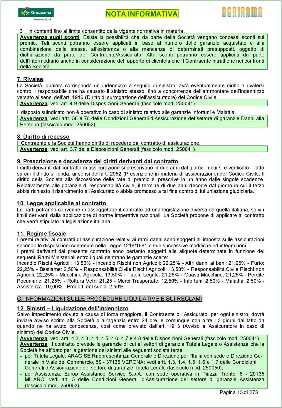 Tali sconti potranno essere applicati in base al numero delle garanzie acquistate e alla combinazione delle stesse, all esistenza o alla mancanza di determinati presupposti, oggetto di dichiarazione