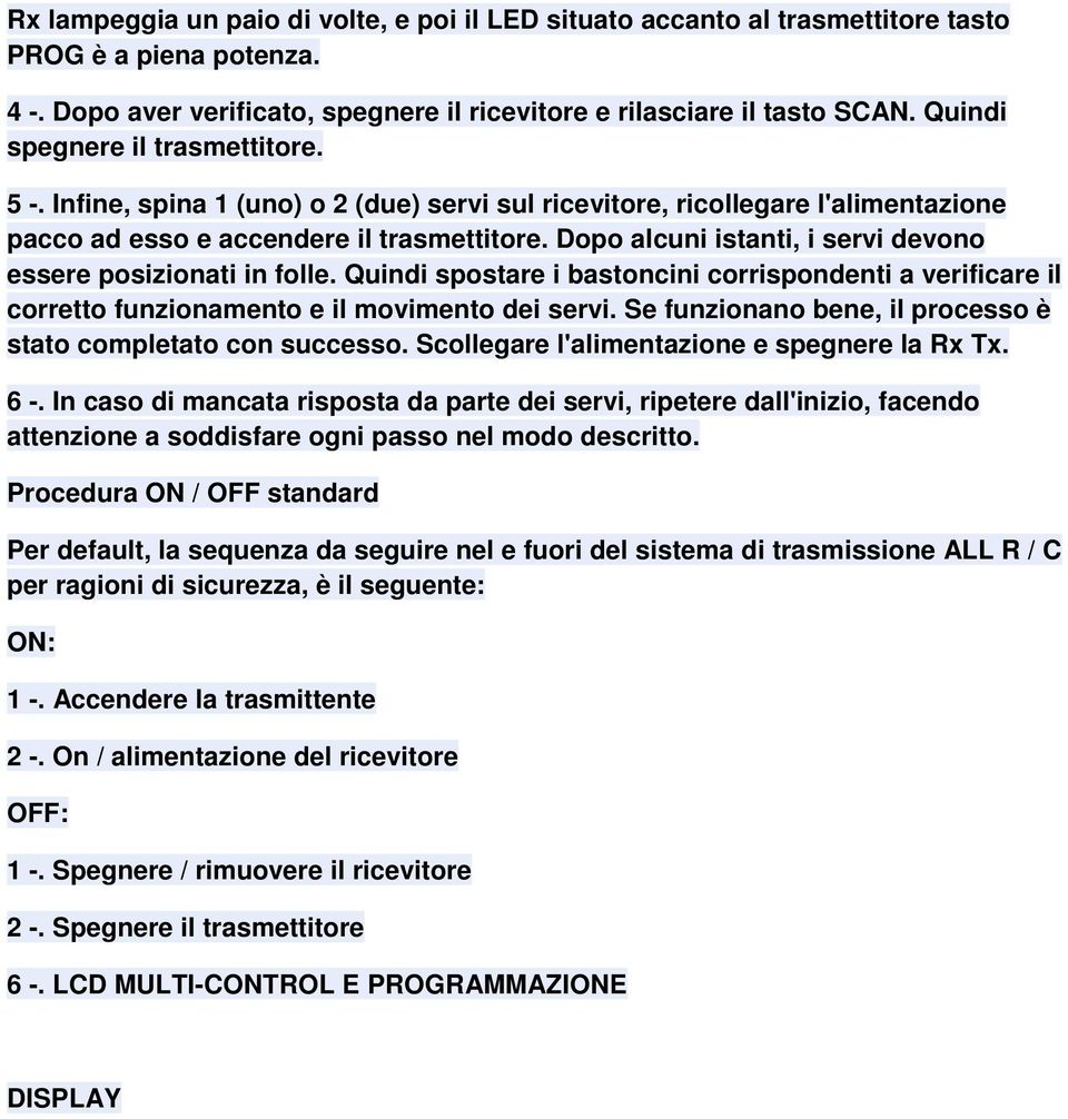 Dopo alcuni istanti, i servi devono essere posizionati in folle. Quindi spostare i bastoncini corrispondenti a verificare il corretto funzionamento e il movimento dei servi.