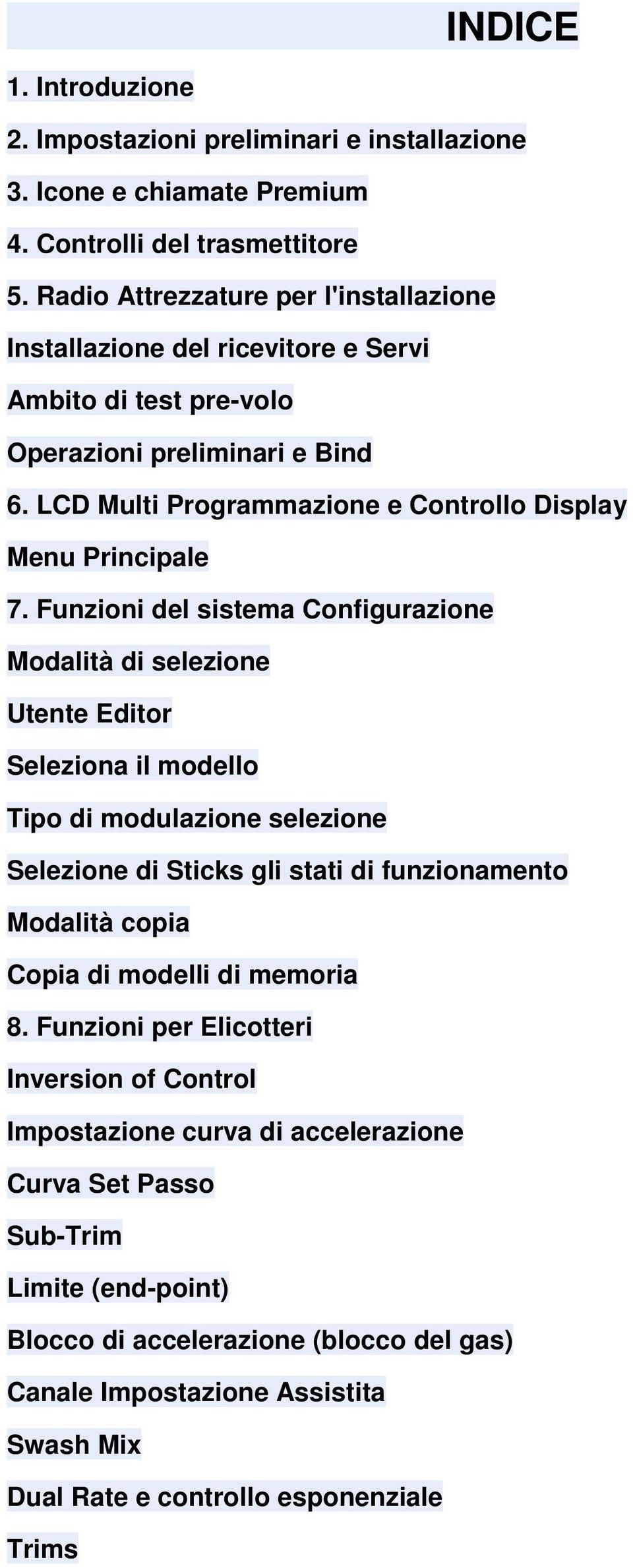 Funzioni del sistema Configurazione Modalità di selezione Utente Editor Seleziona il modello Tipo di modulazione selezione Selezione di Sticks gli stati di funzionamento Modalità copia Copia di