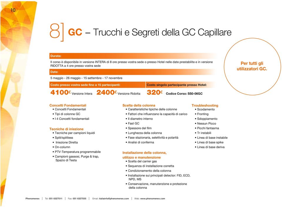 5 maggio - 26 maggio - 15 settembre - 17 novembre Costo presso vostra sede fino a 15 partecipanti: Costo singolo partecipante presso Hotel: 4100 Versione Intera 2400 Versione Ridotta 320 Codice