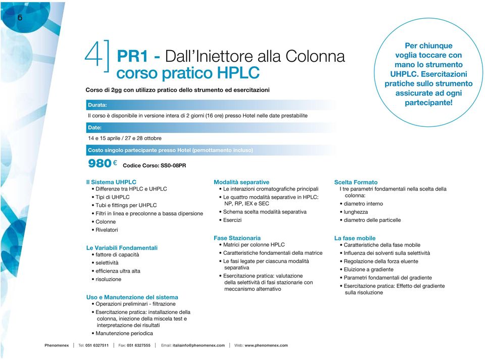 Il corso è disponibile in versione intera di 2 giorni (16 ore) presso Hotel nelle date prestabilite Date: 14 e 15 aprile / 27 e 28 ottobre Costo singolo partecipante presso Hotel (pernottamento