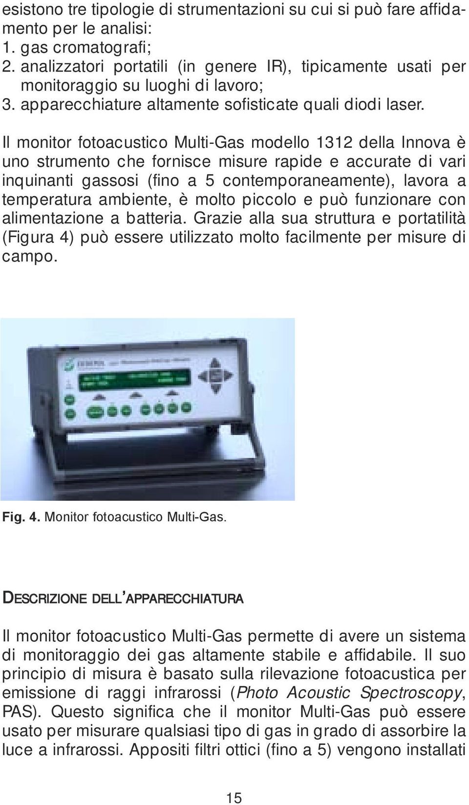 Il monitor fotoacustico Multi-Gas modello 1312 della Innova è uno strumento che fornisce misure rapide e accurate di vari inquinanti gassosi (fino a 5 contemporaneamente), lavora a temperatura