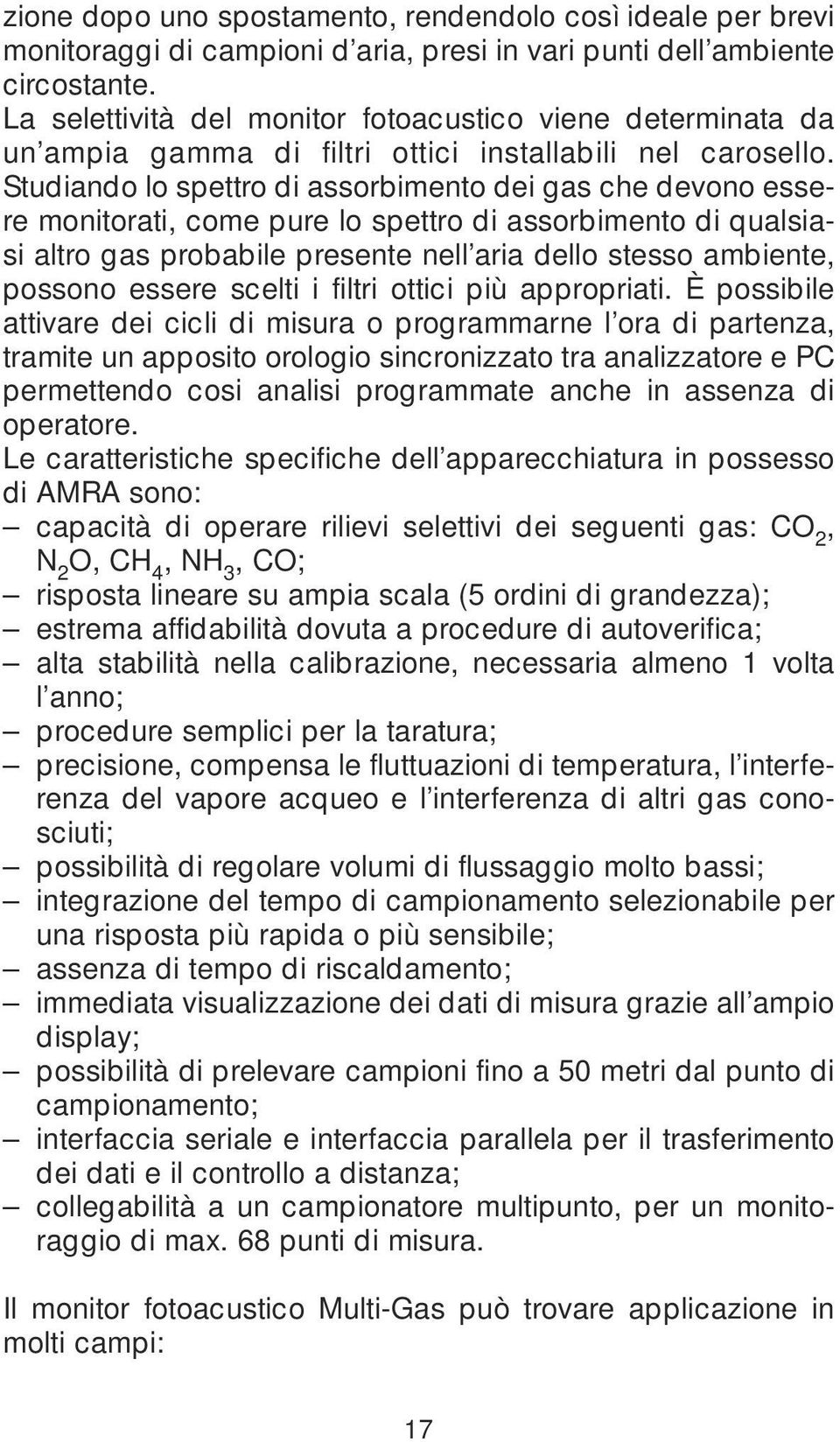 Studiando lo spettro di assorbimento dei gas che devono essere monitorati, come pure lo spettro di assorbimento di qualsiasi altro gas probabile presente nell aria dello stesso ambiente, possono