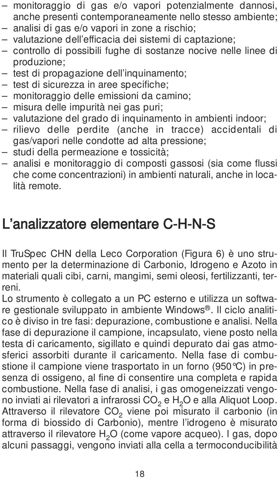 camino; misura delle impurità nei gas puri; valutazione del grado di inquinamento in ambienti indoor; rilievo delle perdite (anche in tracce) accidentali di gas/vapori nelle condotte ad alta