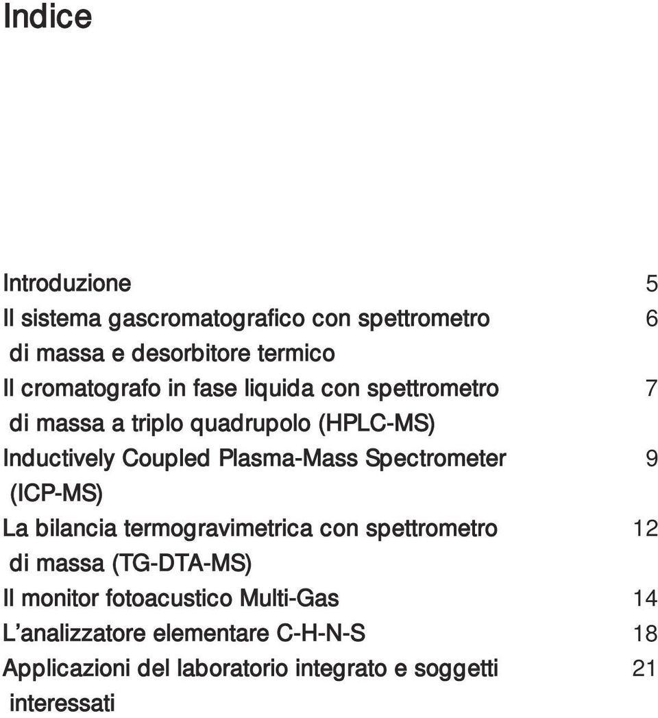 Plasma-Mass Spectrometer 9 (ICP-MS) La bilancia termogravimetrica con spettrometro 12 di massa (TG-DTA-MS) Il