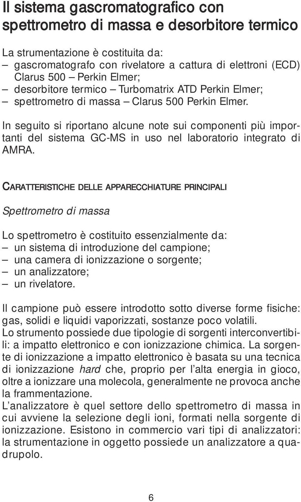 In seguito si riportano alcune note sui componenti più importanti del sistema GC-MS in uso nel laboratorio integrato di AMRA.