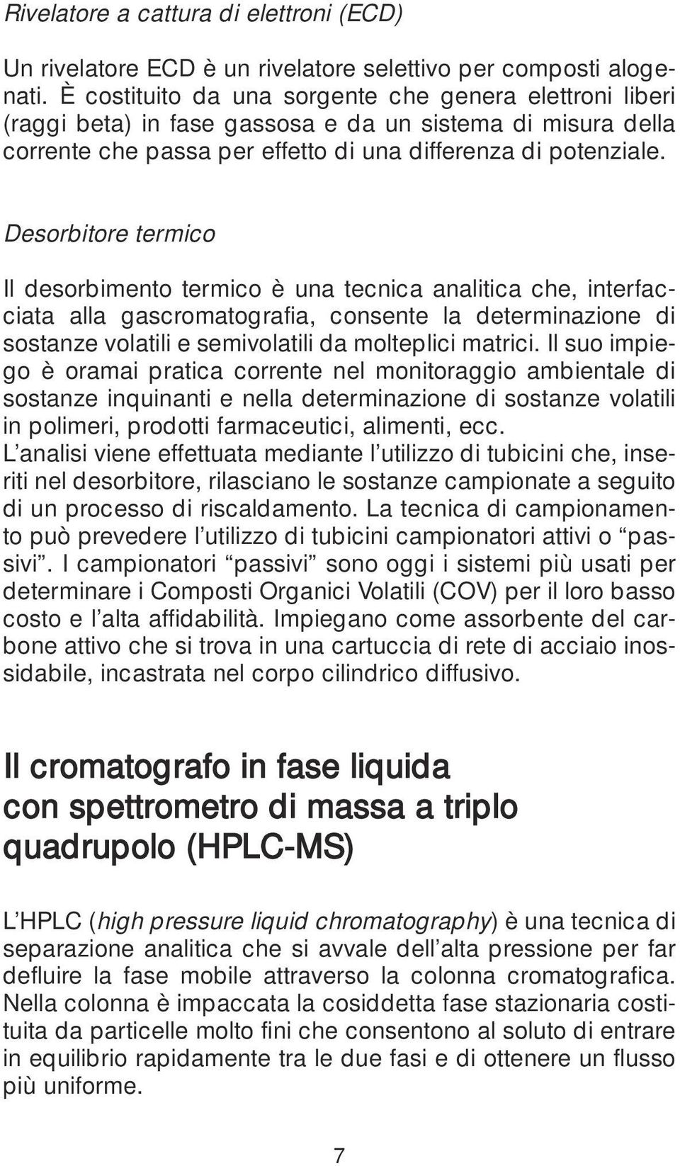 Desorbitore termico Il desorbimento termico è una tecnica analitica che, interfacciata alla gascromatografia, consente la determinazione di sostanze volatili e semivolatili da molteplici matrici.