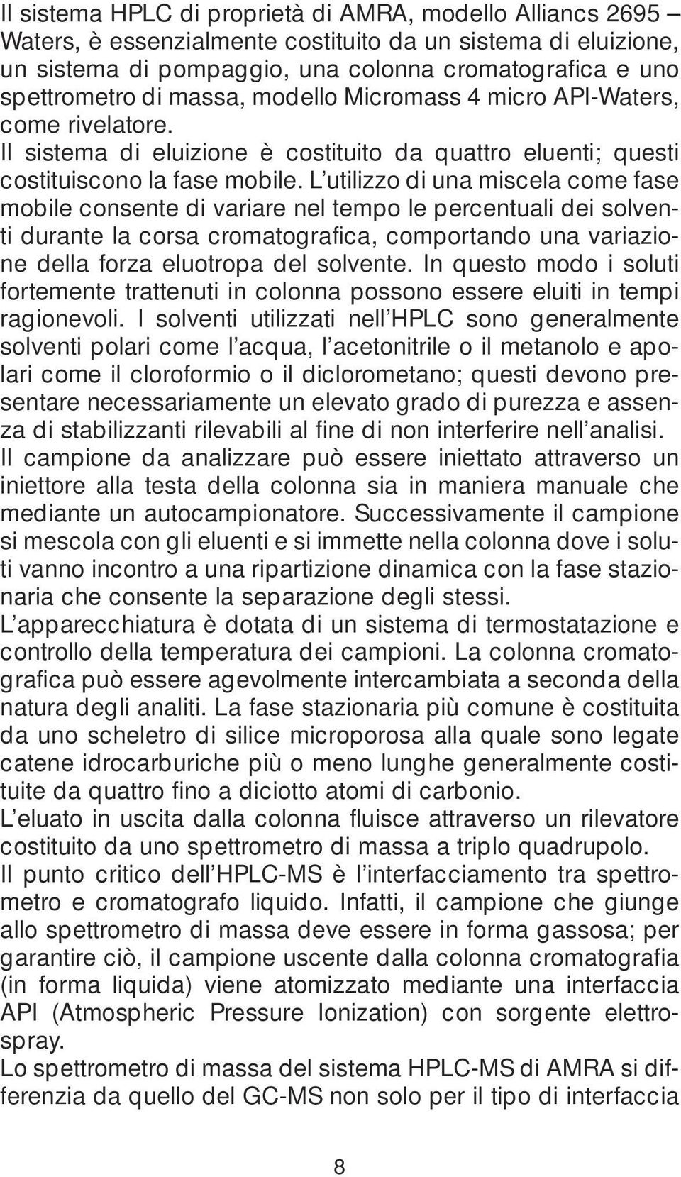 L utilizzo di una miscela come fase mobile consente di variare nel tempo le percentuali dei solventi durante la corsa cromatografica, comportando una variazione della forza eluotropa del solvente.