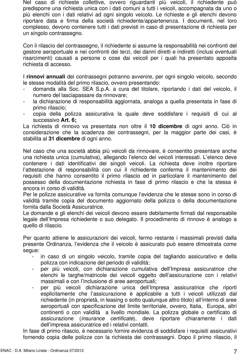 I documenti, nel loro complesso, devono contenere tutti i dati previsti in caso di presentazione di richiesta per un singolo contrassegno.