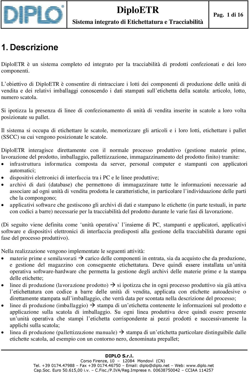 articolo, lotto, numero scatola. Si ipotizza la presenza di linee di confezionamento di unità di vendita inserite in scatole a loro volta posizionate su pallet.