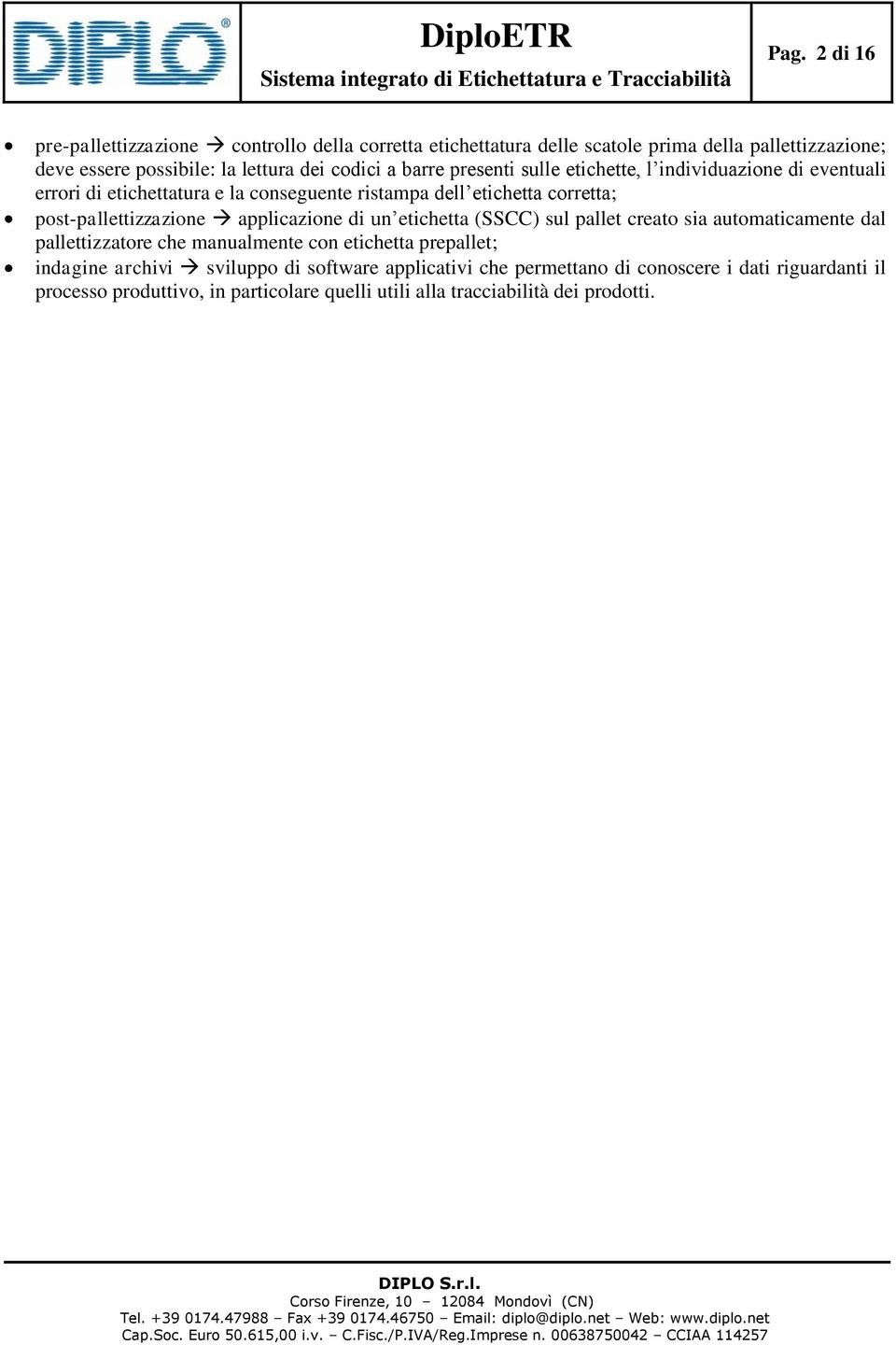 post-pallettizzazione applicazione di un etichetta (SSCC) sul pallet creato sia automaticamente dal pallettizzatore che manualmente con etichetta prepallet;