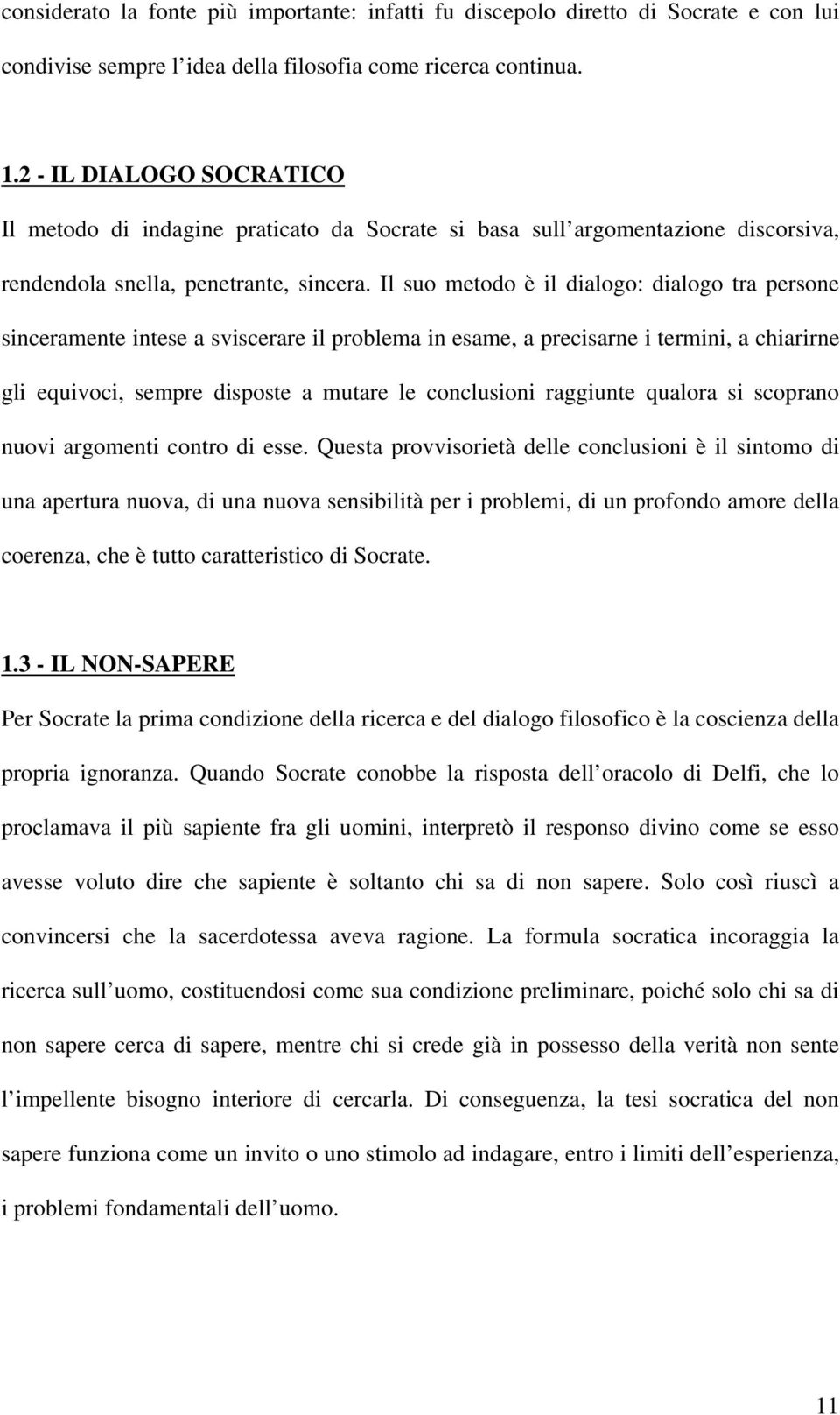 Il suo metodo è il dialogo: dialogo tra persone sinceramente intese a sviscerare il problema in esame, a precisarne i termini, a chiarirne gli equivoci, sempre disposte a mutare le conclusioni