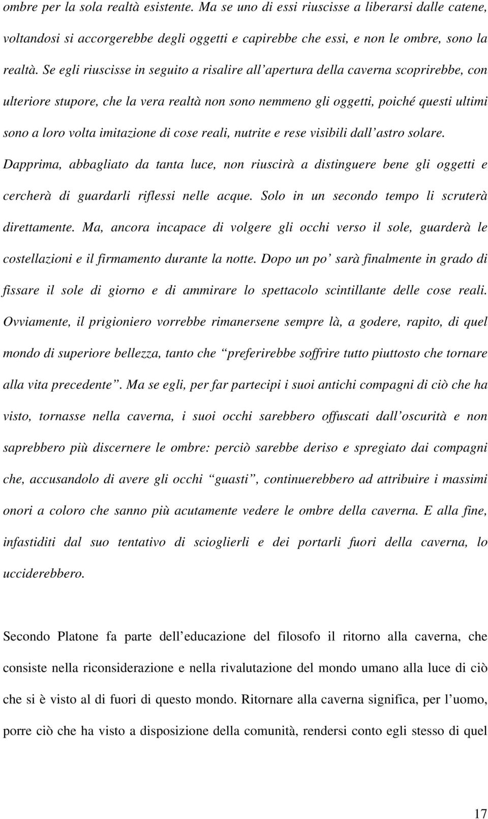 imitazione di cose reali, nutrite e rese visibili dall astro solare. Dapprima, abbagliato da tanta luce, non riuscirà a distinguere bene gli oggetti e cercherà di guardarli riflessi nelle acque.