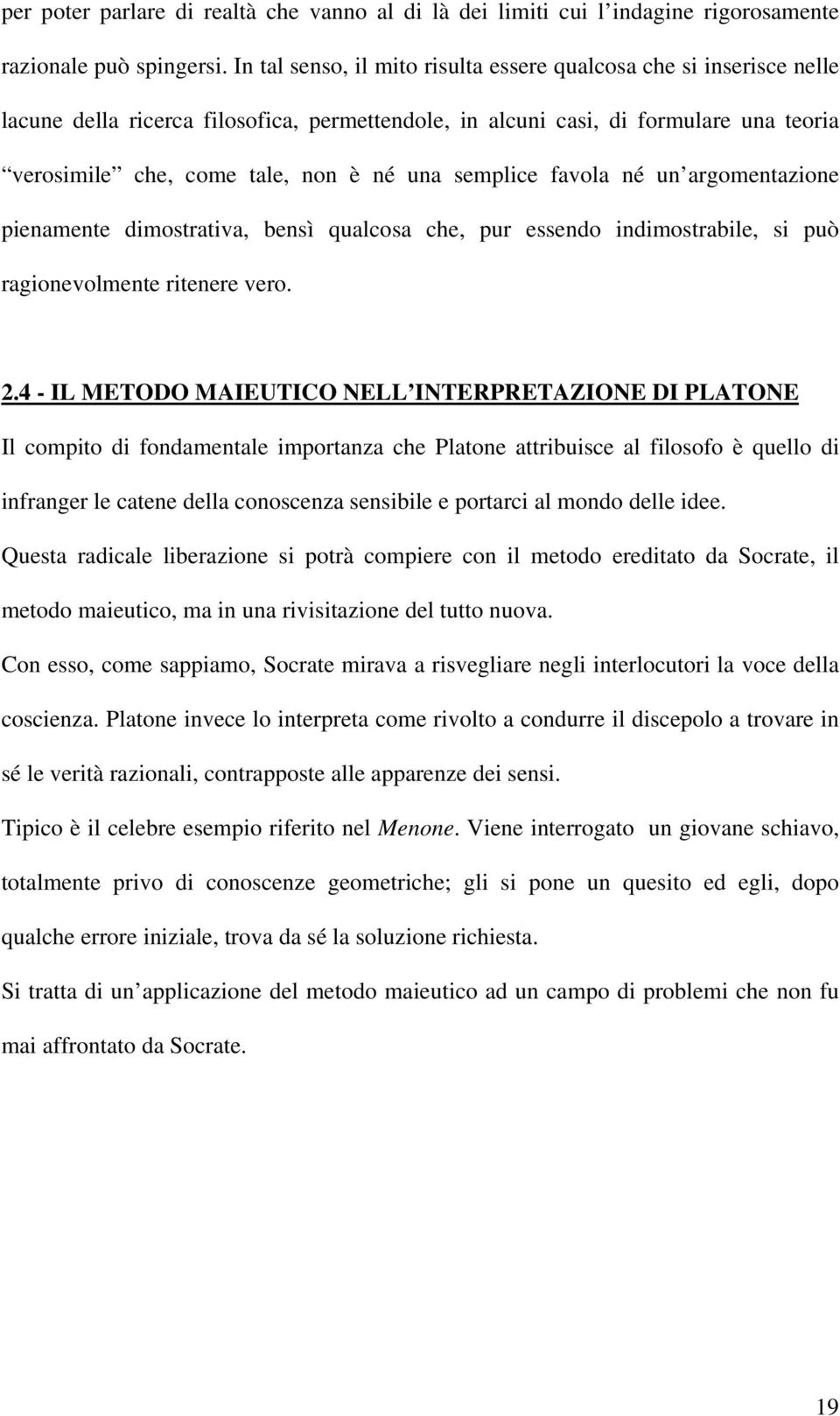 semplice favola né un argomentazione pienamente dimostrativa, bensì qualcosa che, pur essendo indimostrabile, si può ragionevolmente ritenere vero. 2.