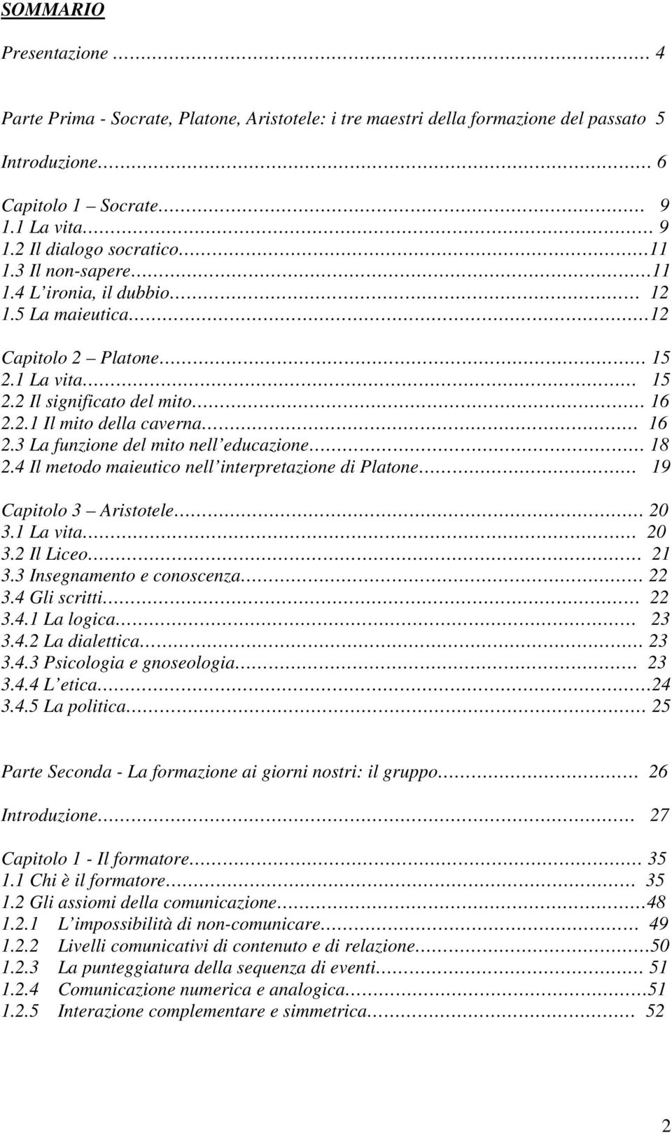 3 La funzione del mito nell educazione 18 2.4 Il metodo maieutico nell interpretazione di Platone 19 Capitolo 3 Aristotele 20 3.1 La vita 20 3.2 Il Liceo 21 3.3 Insegnamento e conoscenza 22 3.