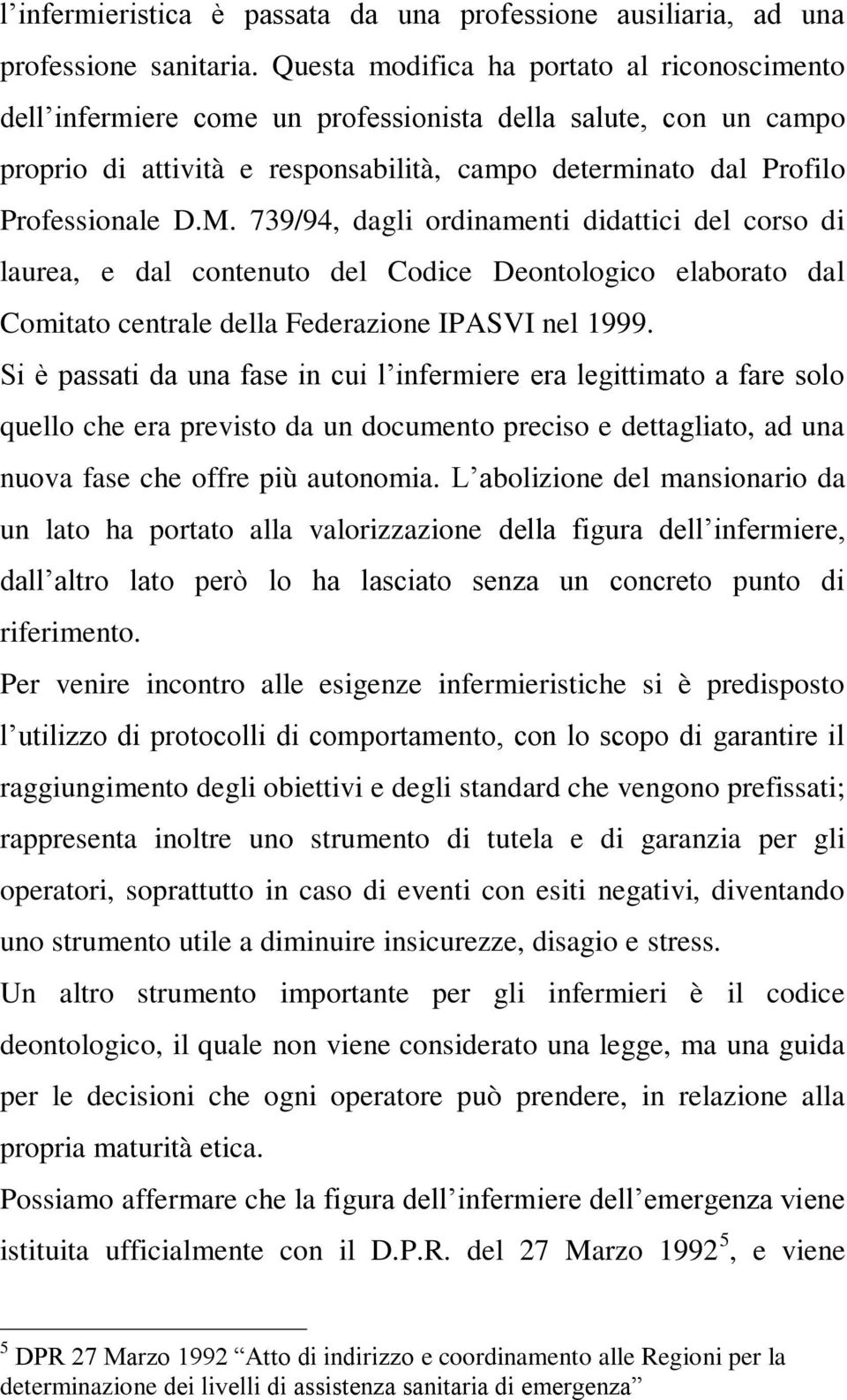 739/94, dagli ordinamenti didattici del corso di laurea, e dal contenuto del Codice Deontologico elaborato dal Comitato centrale della Federazione IPASVI nel 1999.