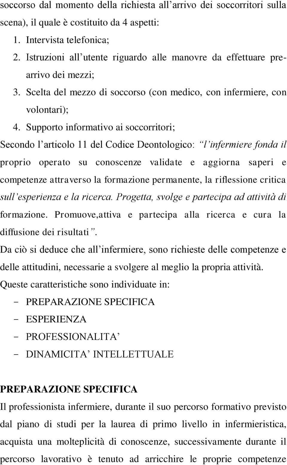 Supporto informativo ai soccorritori; Secondo l articolo 11 del Codice Deontologico: l infermiere fonda il proprio operato su conoscenze validate e aggiorna saperi e competenze attraverso la