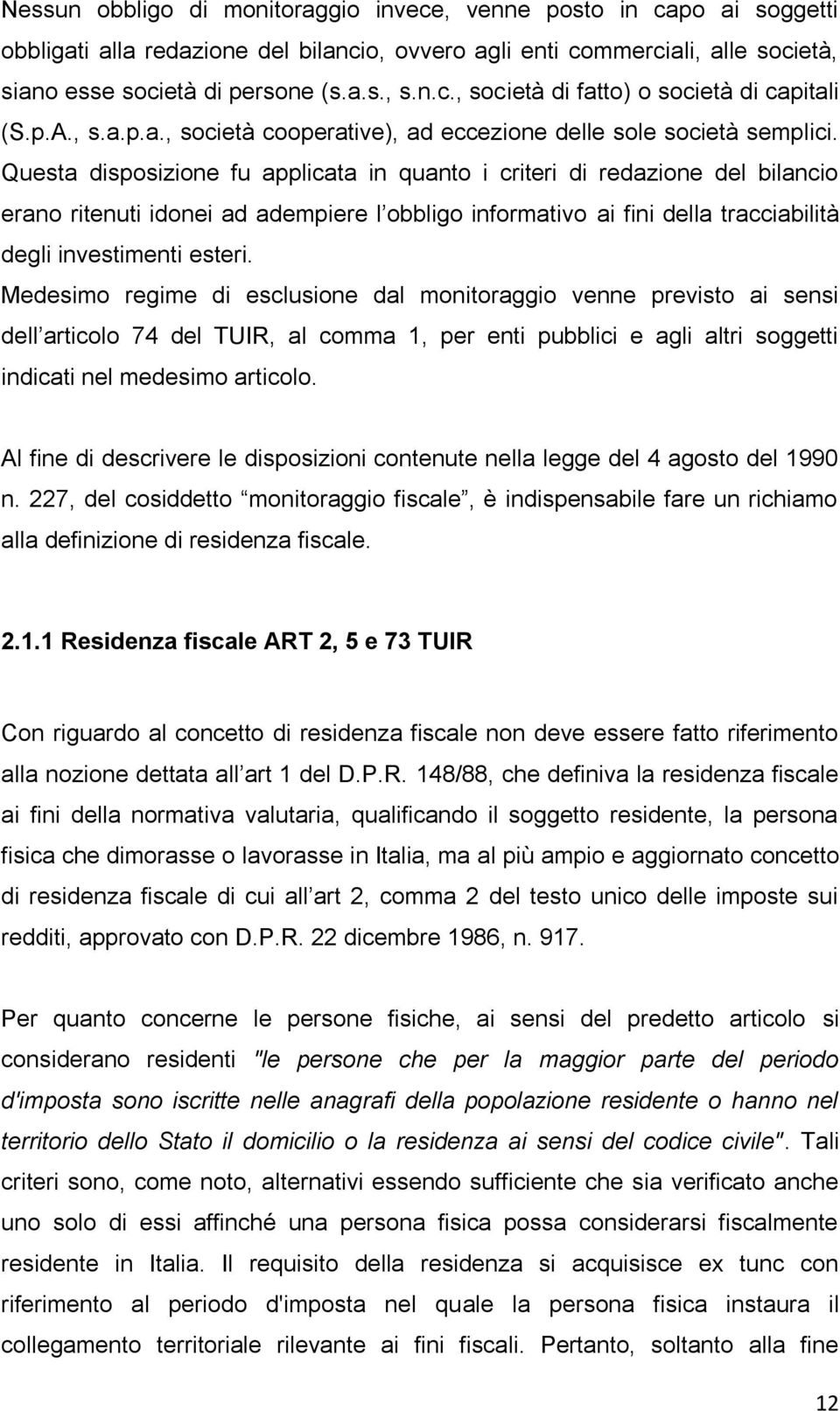 Questa disposizione fu applicata in quanto i criteri di redazione del bilancio erano ritenuti idonei ad adempiere l obbligo informativo ai fini della tracciabilità degli investimenti esteri.