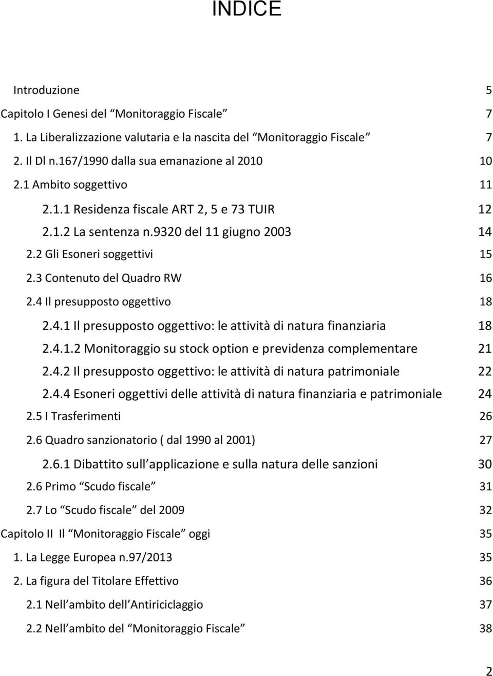 4 Il presupposto oggettivo 18 2.4.1 Il presupposto oggettivo: le attività di natura finanziaria 18 2.4.1.2 Monitoraggio su stock option e previdenza complementare 21 2.4.2 Il presupposto oggettivo: le attività di natura patrimoniale 22 2.