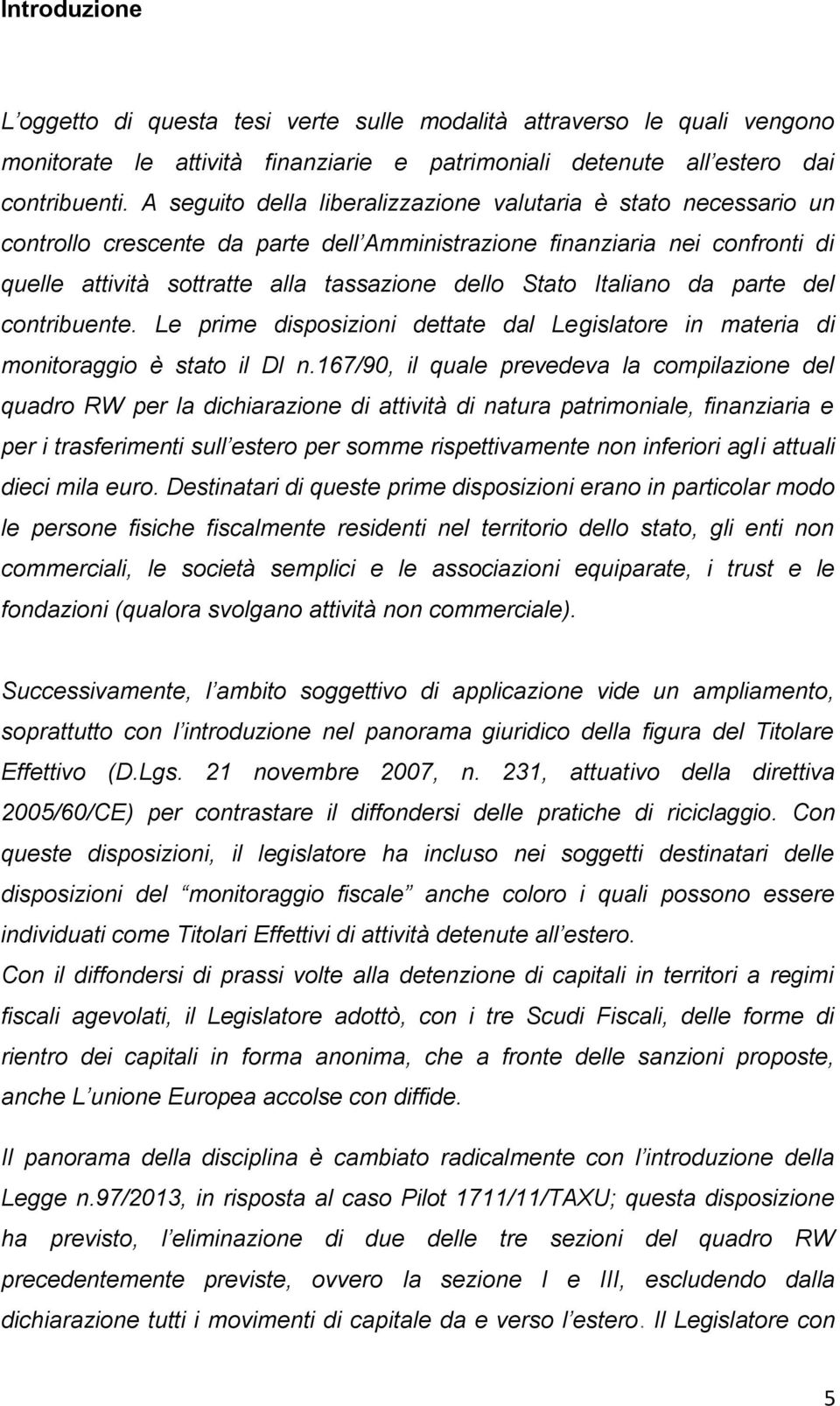 Italiano da parte del contribuente. Le prime disposizioni dettate dal Legislatore in materia di monitoraggio è stato il Dl n.