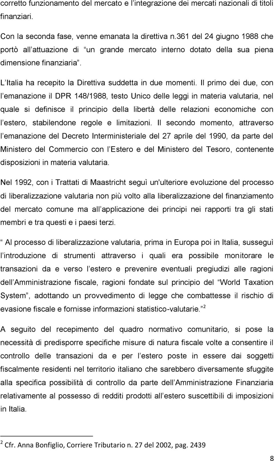 Il primo dei due, con l emanazione il DPR 148/1988, testo Unico delle leggi in materia valutaria, nel quale si definisce il principio della libertà delle relazioni economiche con l estero,